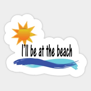 I'll be at the beach Sticker